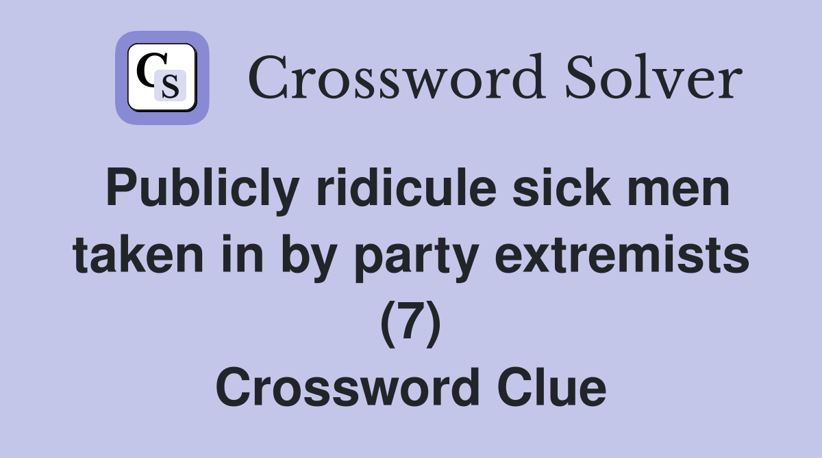 Publicly ridicule sick men taken in by party extremists (7) Crossword Clue