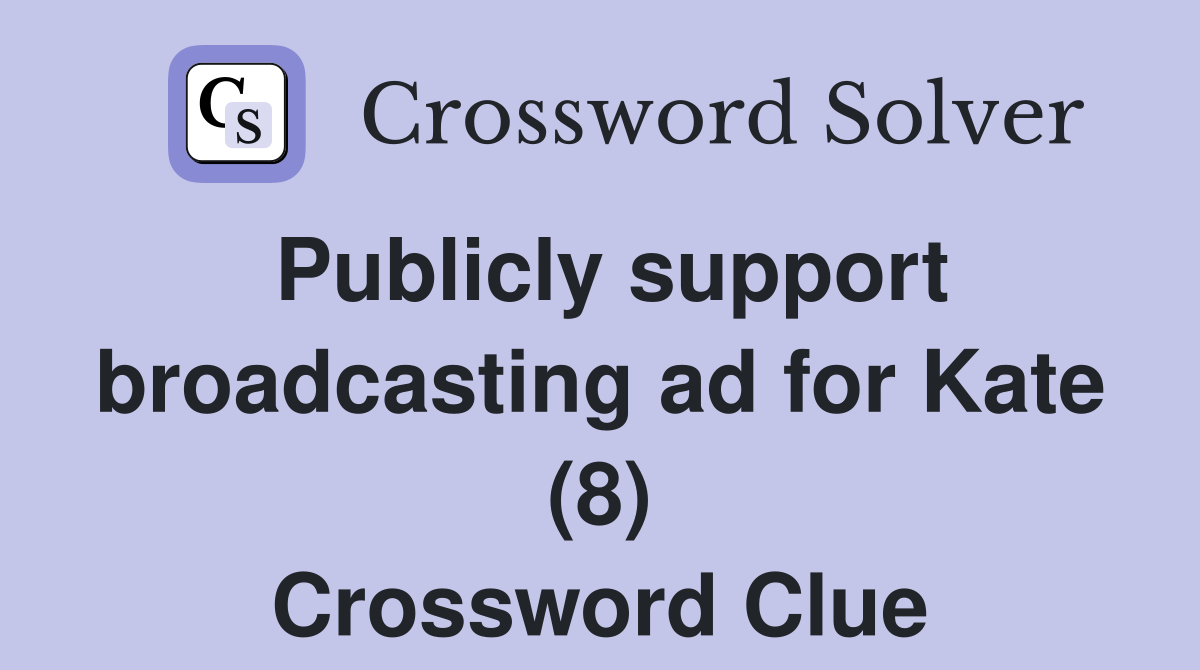 Publicly support broadcasting ad for Kate (8) Crossword Clue