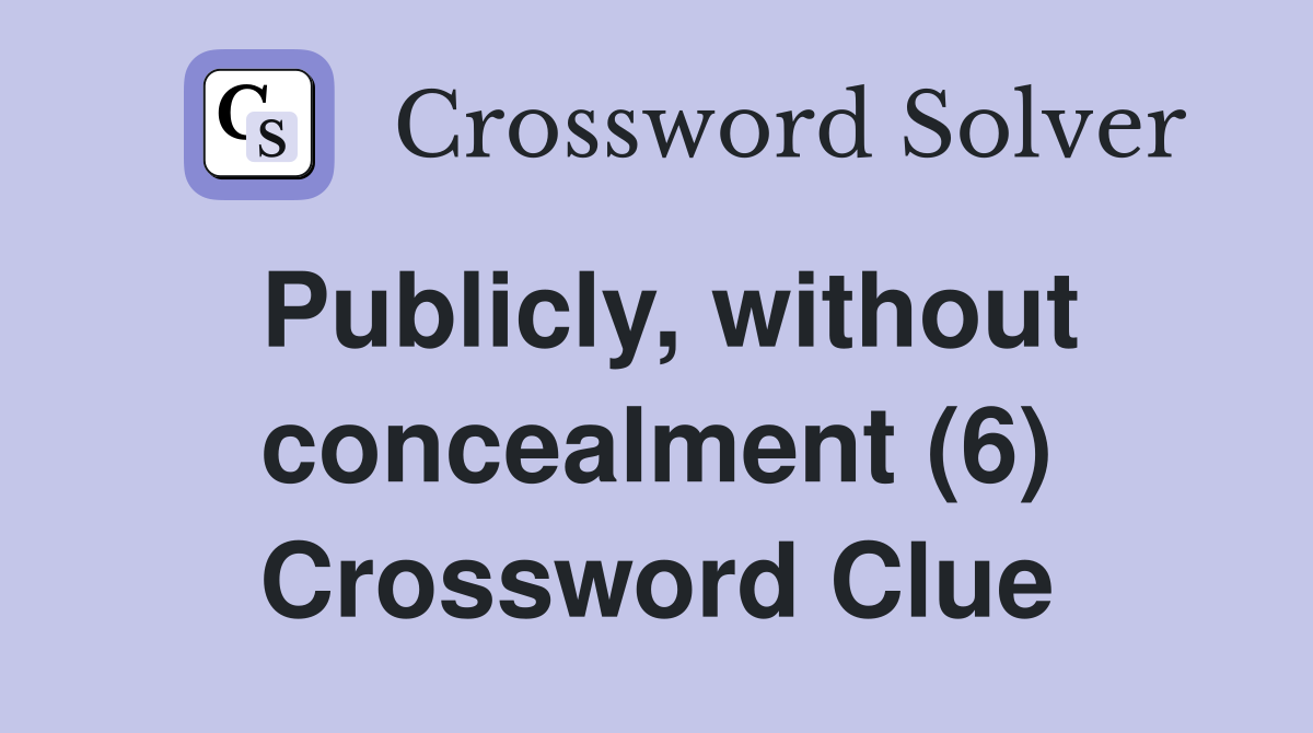 Publicly, without concealment (6) Crossword Clue