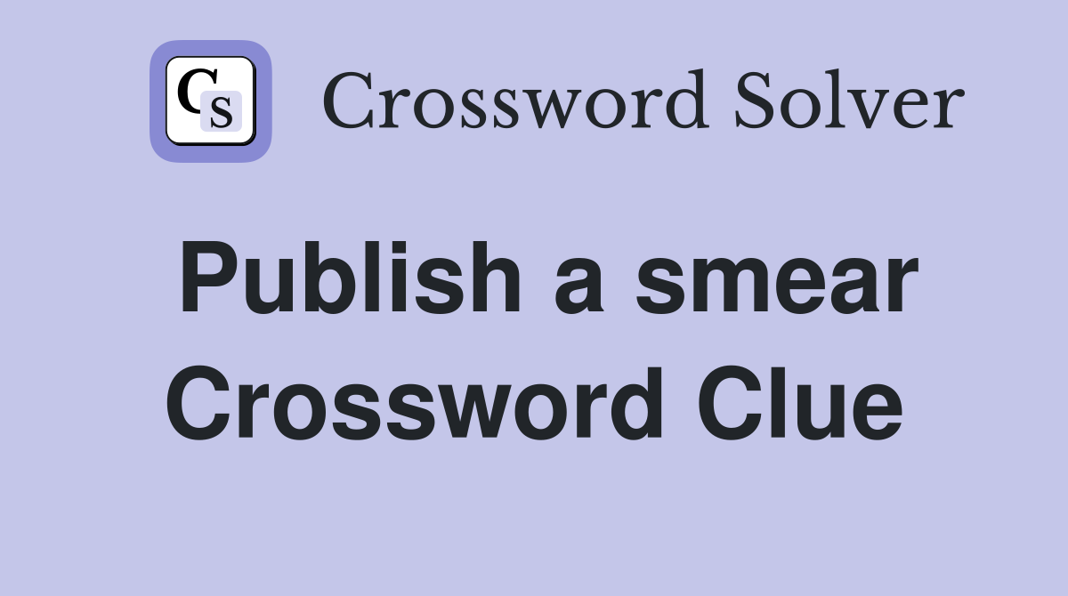 Publish a smear Crossword Clue