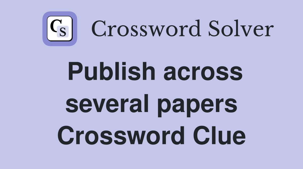 Publish across several papers Crossword Clue