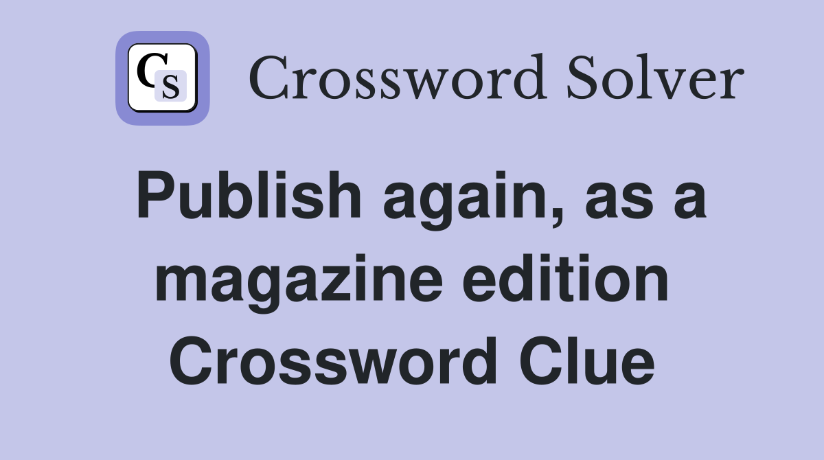 Publish again, as a magazine edition Crossword Clue