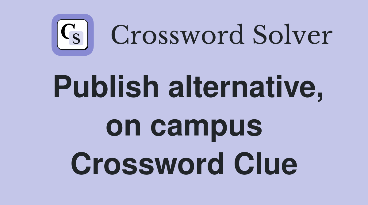 Publish alternative, on campus Crossword Clue