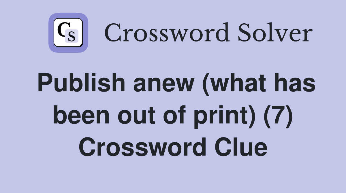 Publish anew (what has been out of print) (7) Crossword Clue
