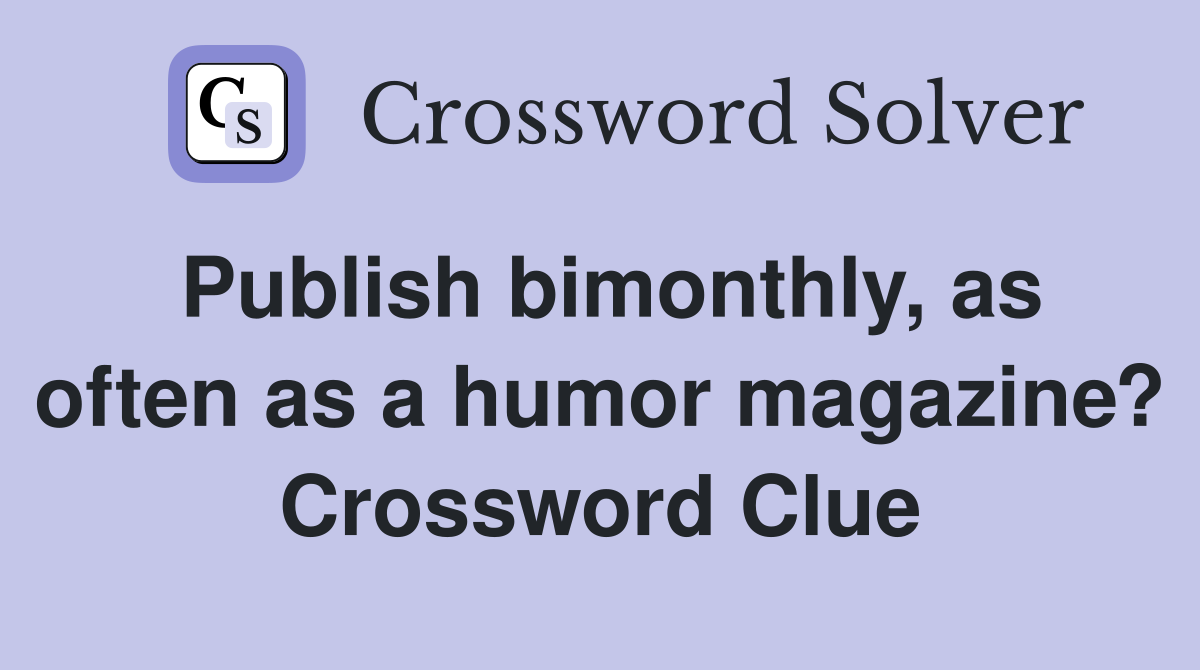 Publish bimonthly, as often as a humor magazine? Crossword Clue
