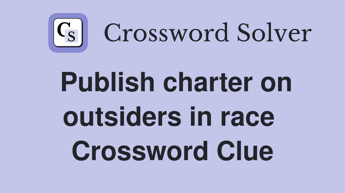 Publish charter on outsiders in race  Crossword Clue