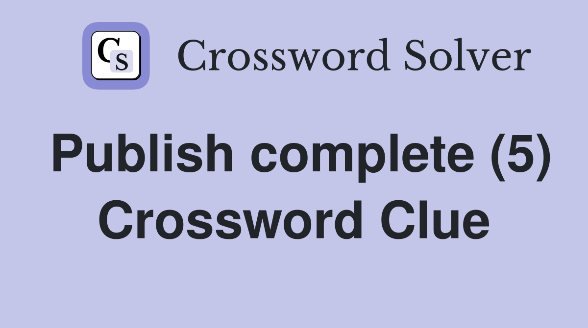 Publish complete (5) Crossword Clue