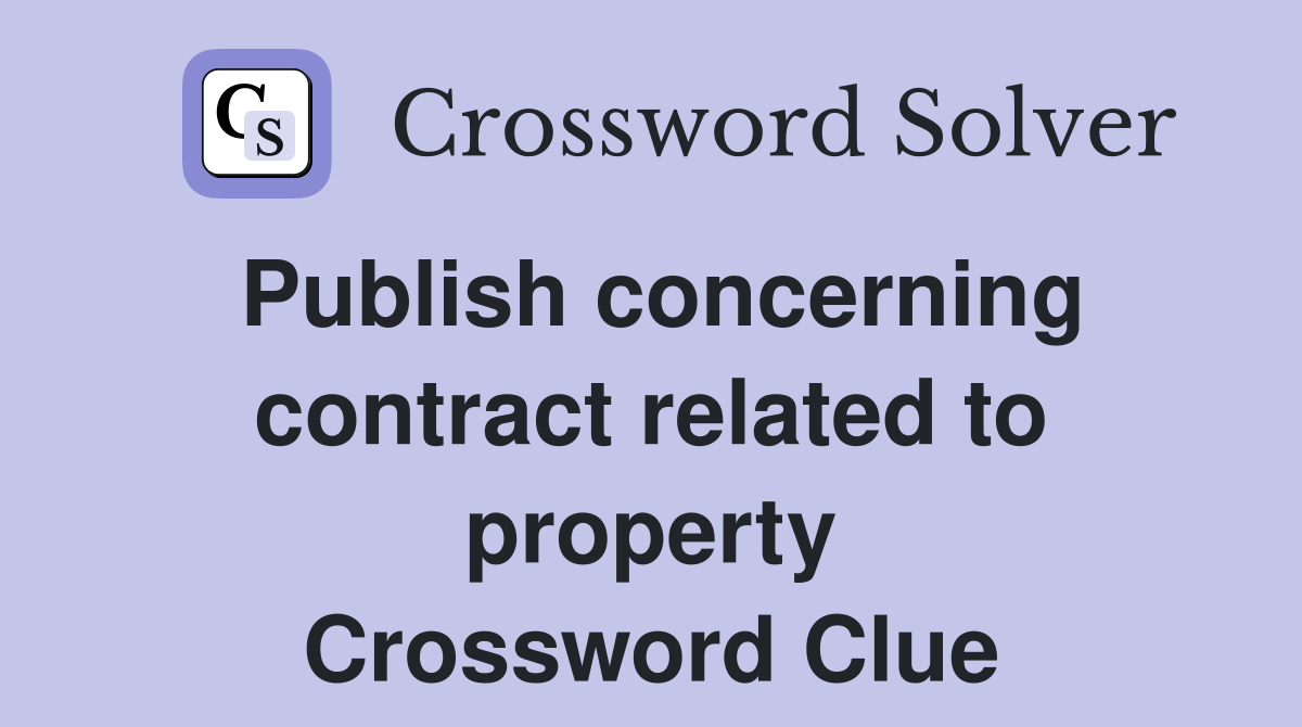Publish concerning contract related to property Crossword Clue