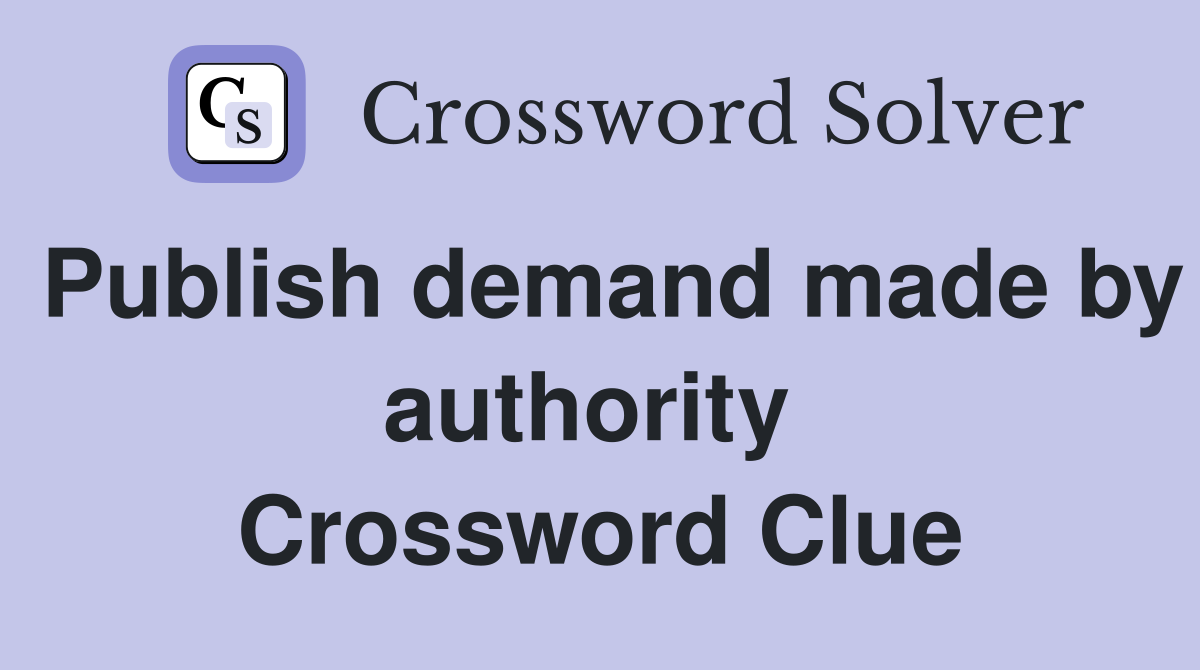 Publish demand made by authority  Crossword Clue