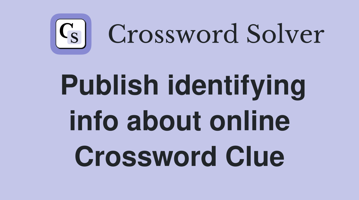 Publish identifying info about online Crossword Clue