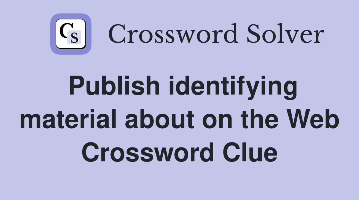 Publish identifying material about on the Web Crossword Clue