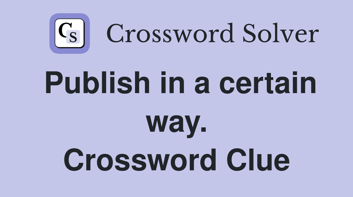 Publish in a certain way. Crossword Clue