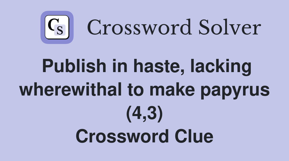 Publish in haste, lacking wherewithal to make papyrus (4,3) Crossword Clue