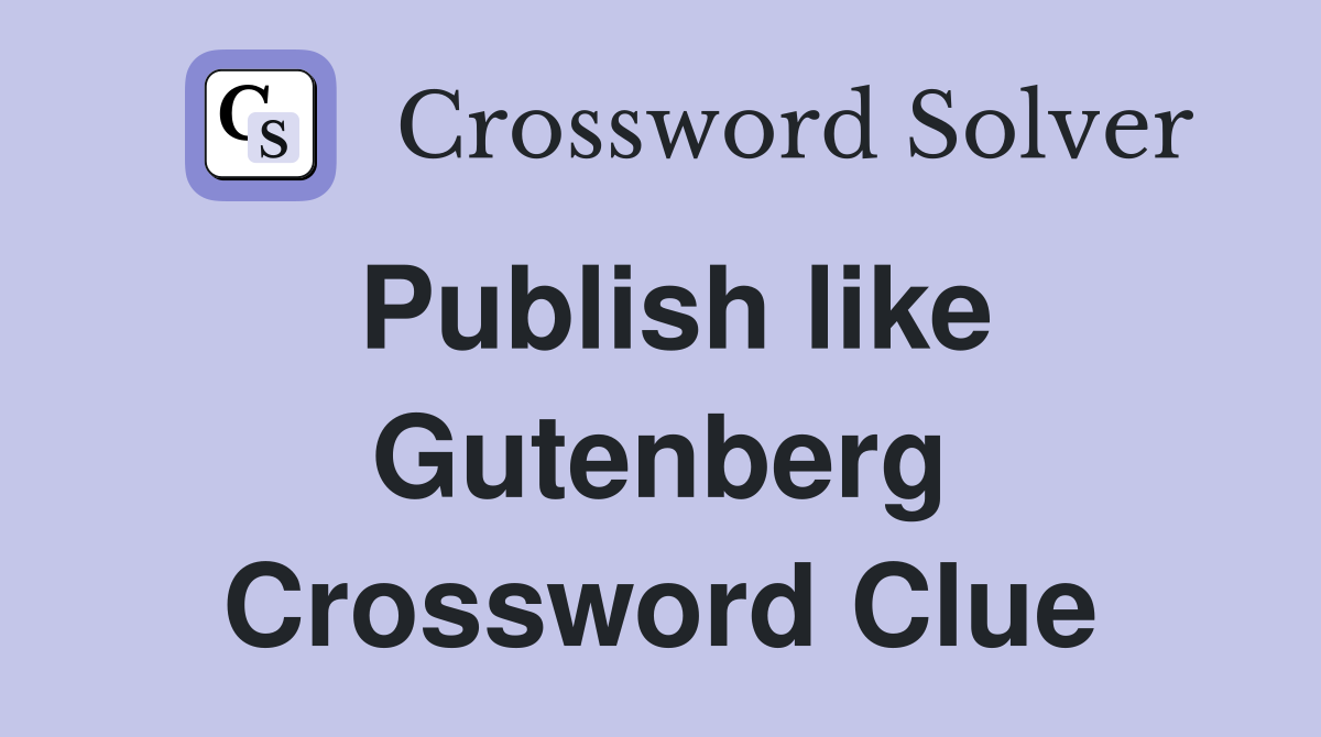 Publish like Gutenberg Crossword Clue