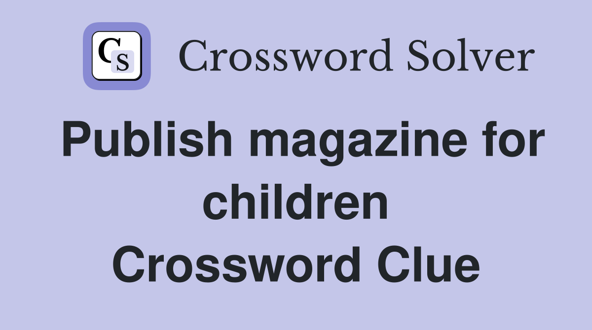 Publish magazine for children Crossword Clue