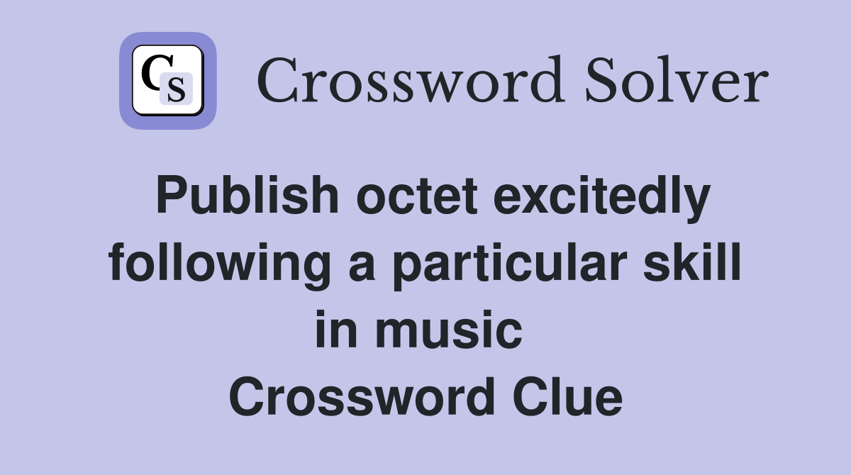Publish octet excitedly following a particular skill in music  Crossword Clue