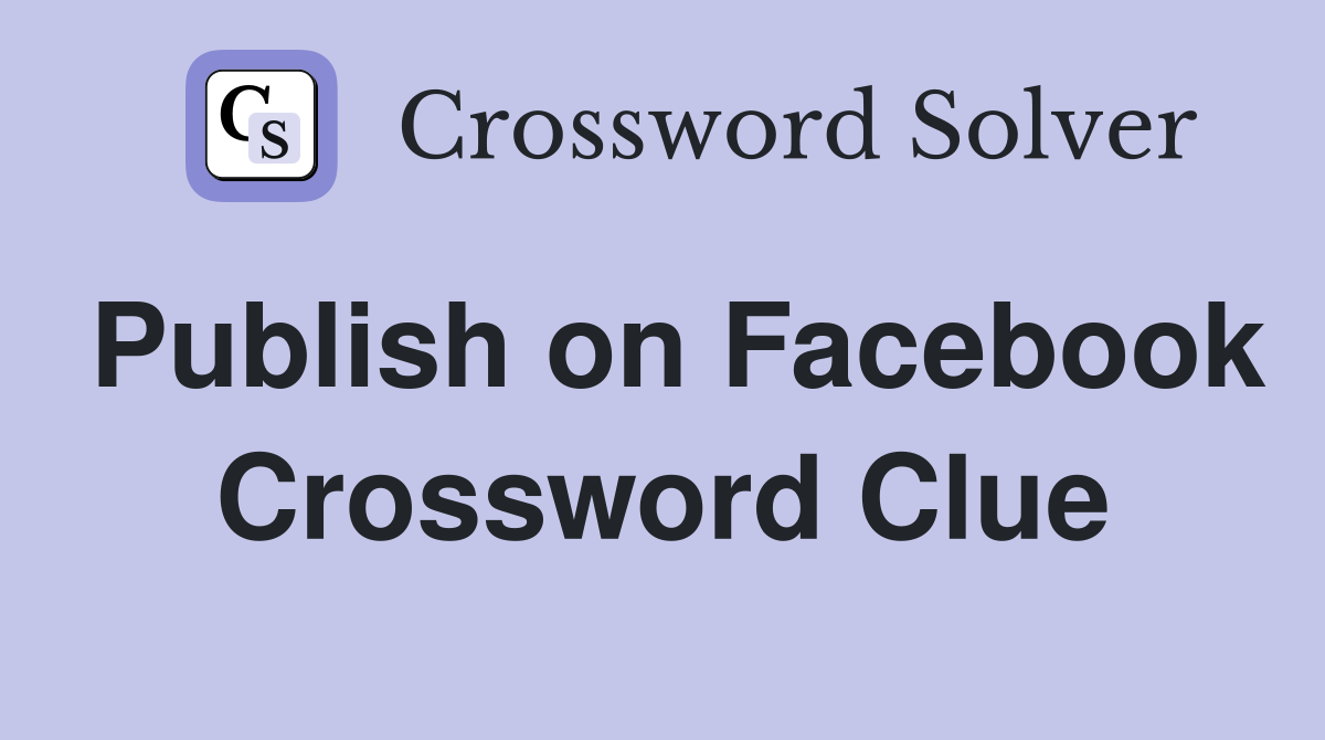 Publish on Facebook Crossword Clue
