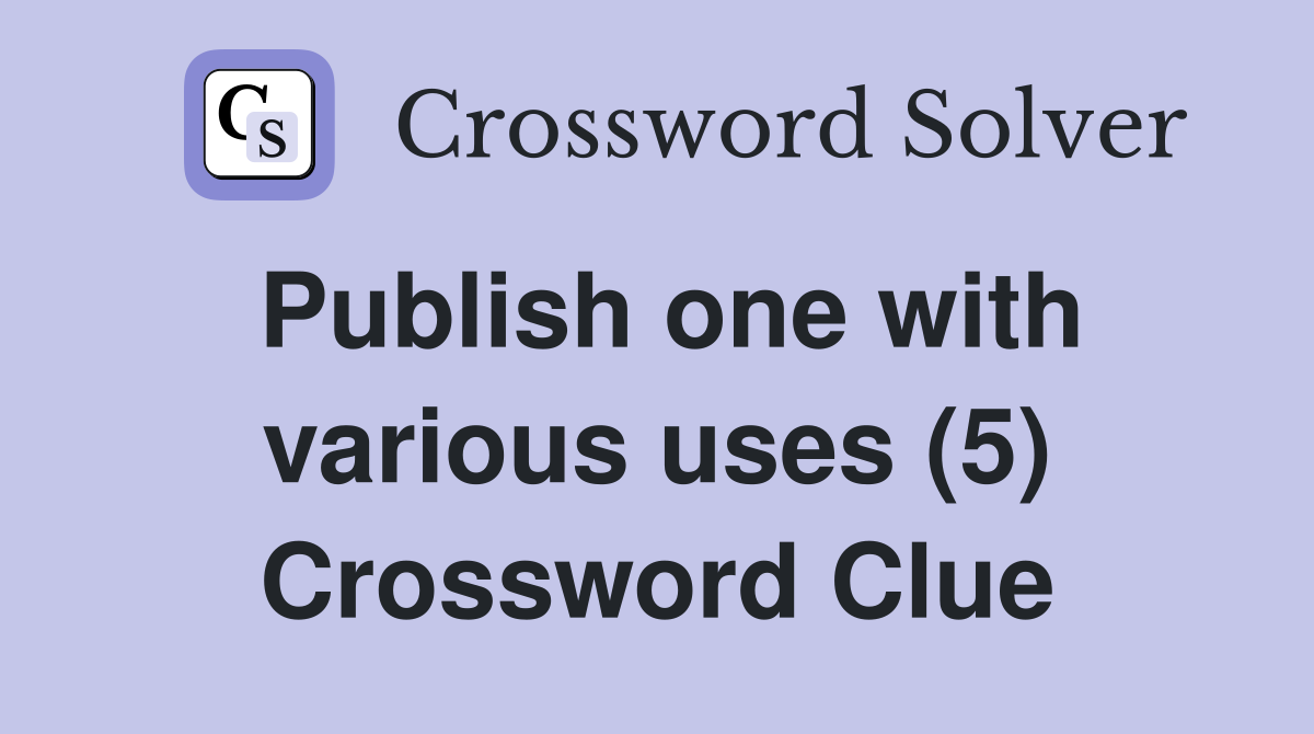 Publish one with various uses (5) Crossword Clue