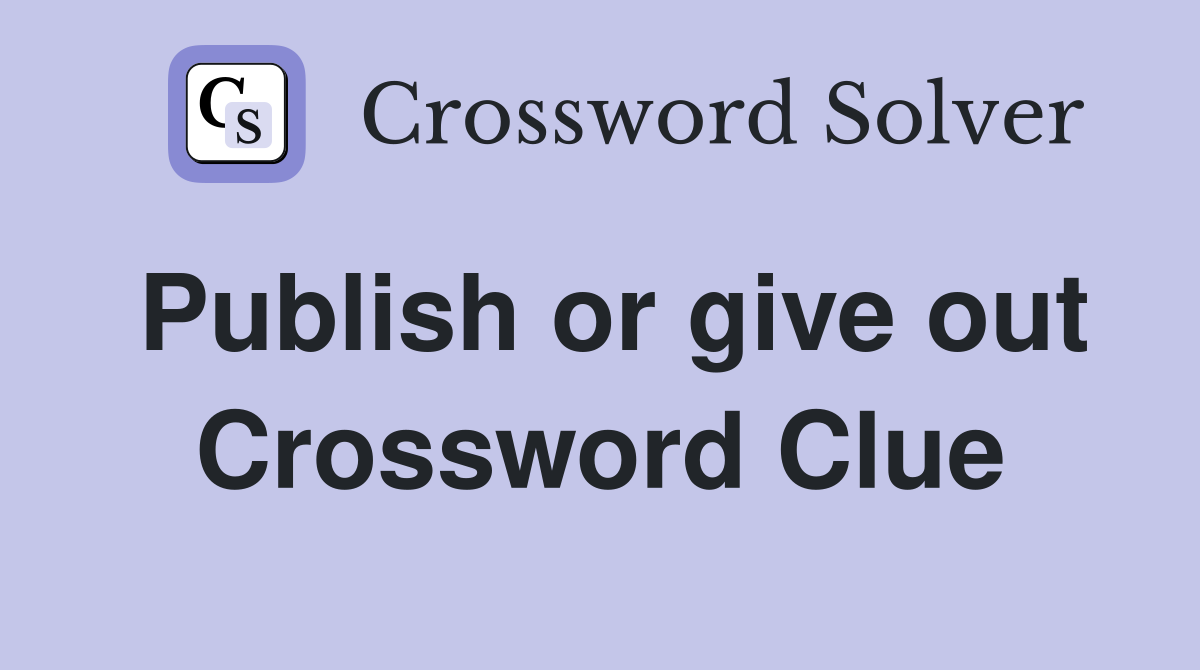 Publish or give out Crossword Clue