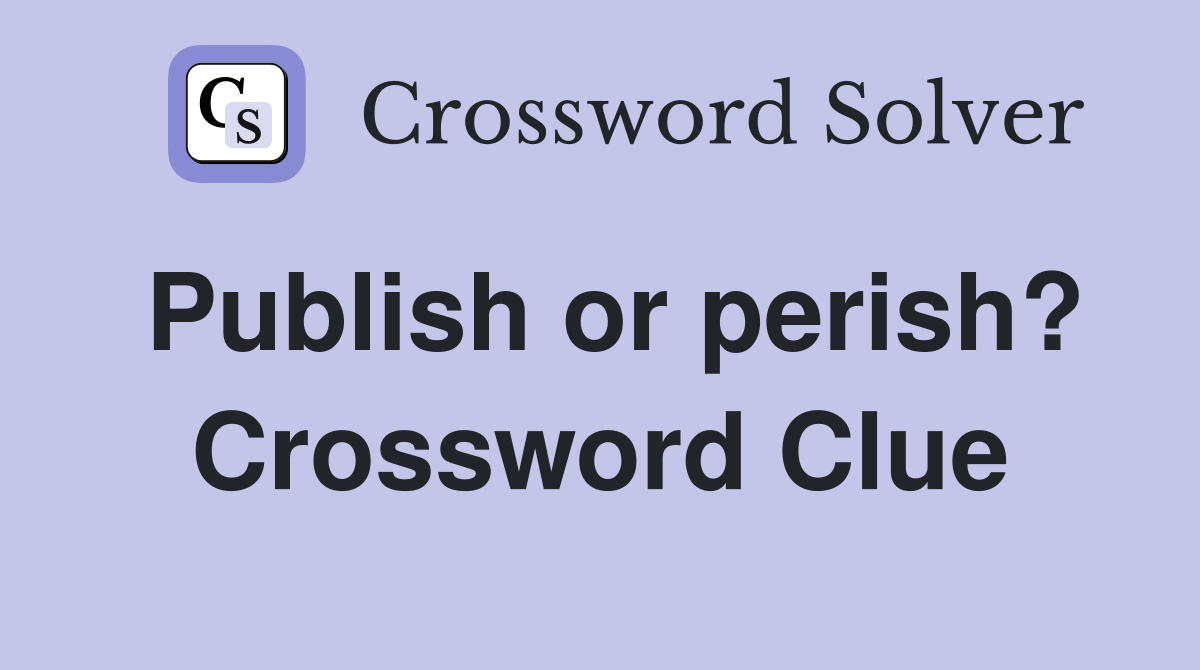 Publish or perish? Crossword Clue