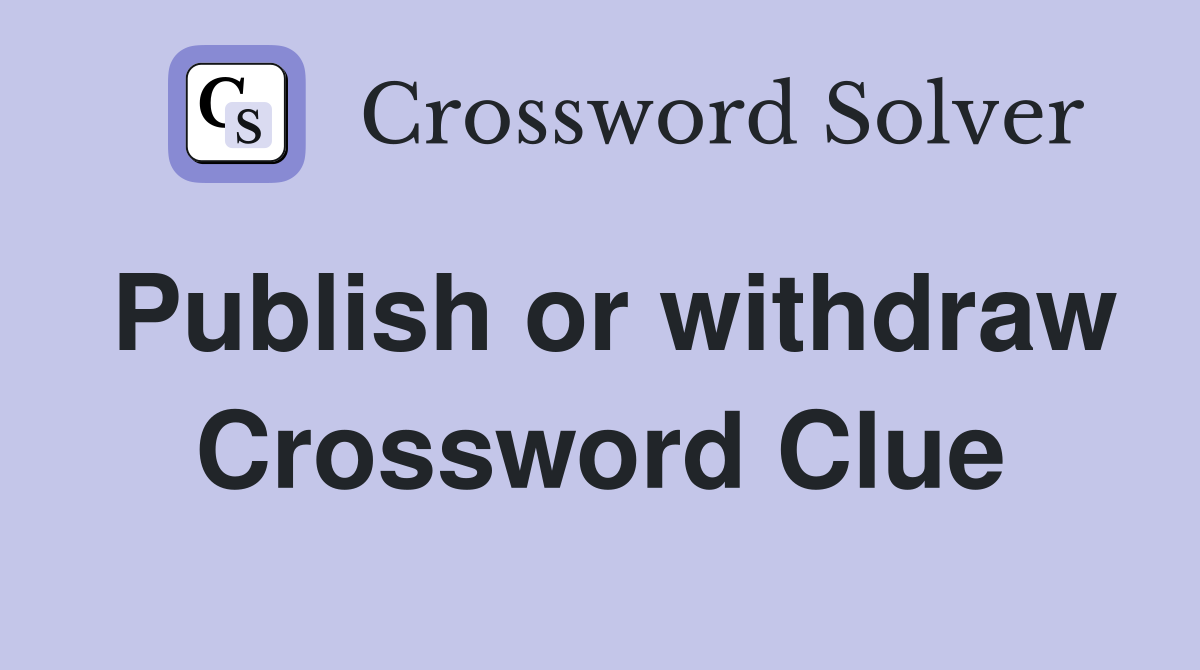 Publish or withdraw Crossword Clue