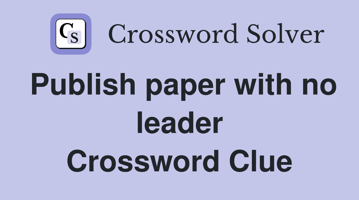 Publish paper with no leader Crossword Clue
