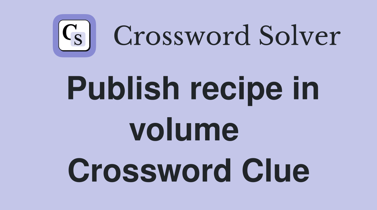 Publish recipe in volume  Crossword Clue