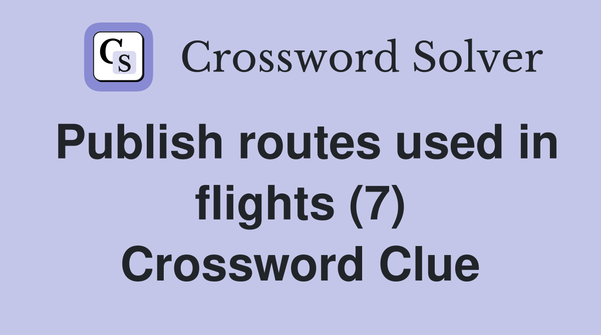 Publish routes used in flights (7) Crossword Clue