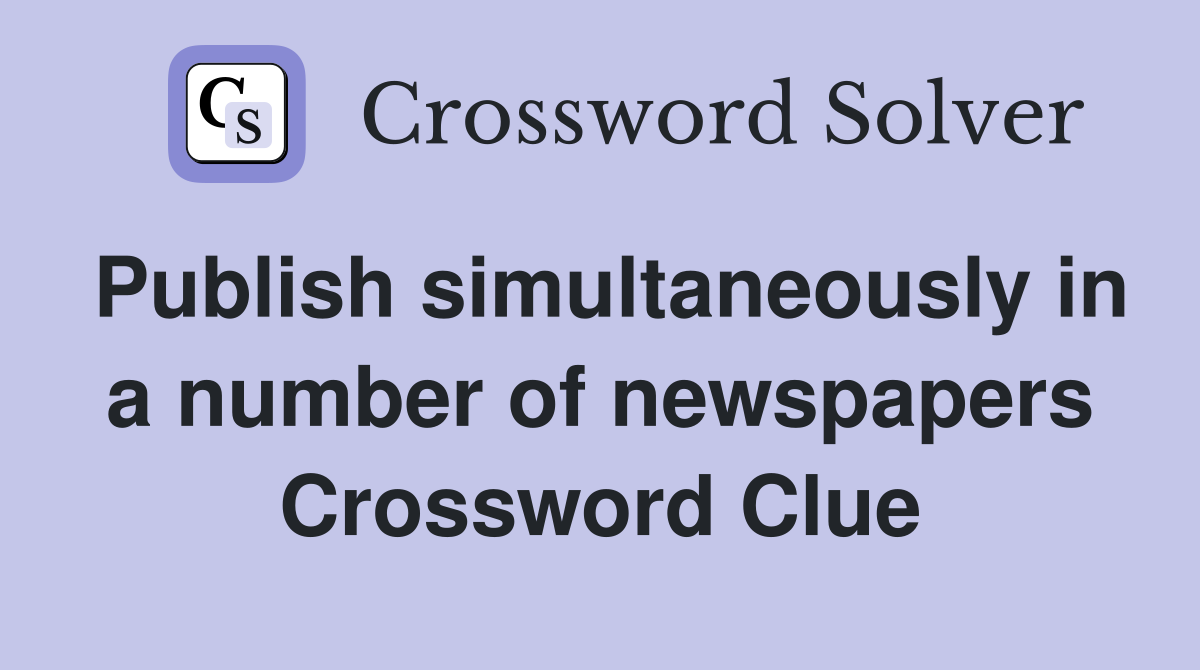 Publish simultaneously in a number of newspapers Crossword Clue