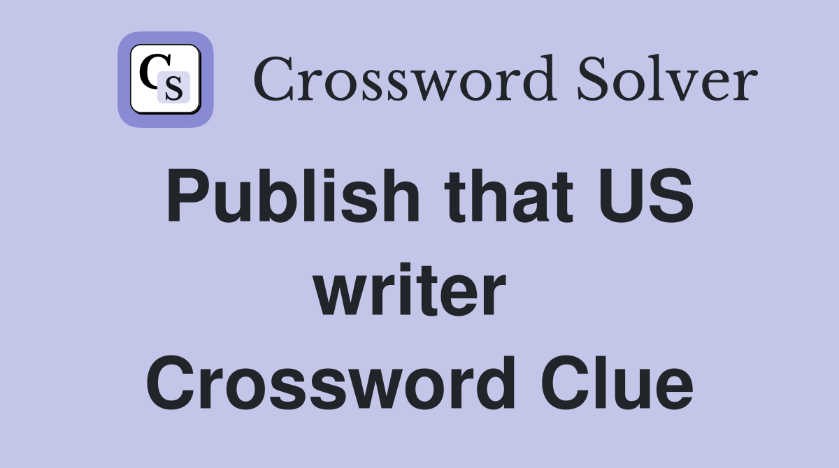 Publish that US writer  Crossword Clue