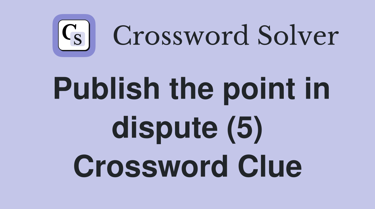 Publish the point in dispute (5) Crossword Clue
