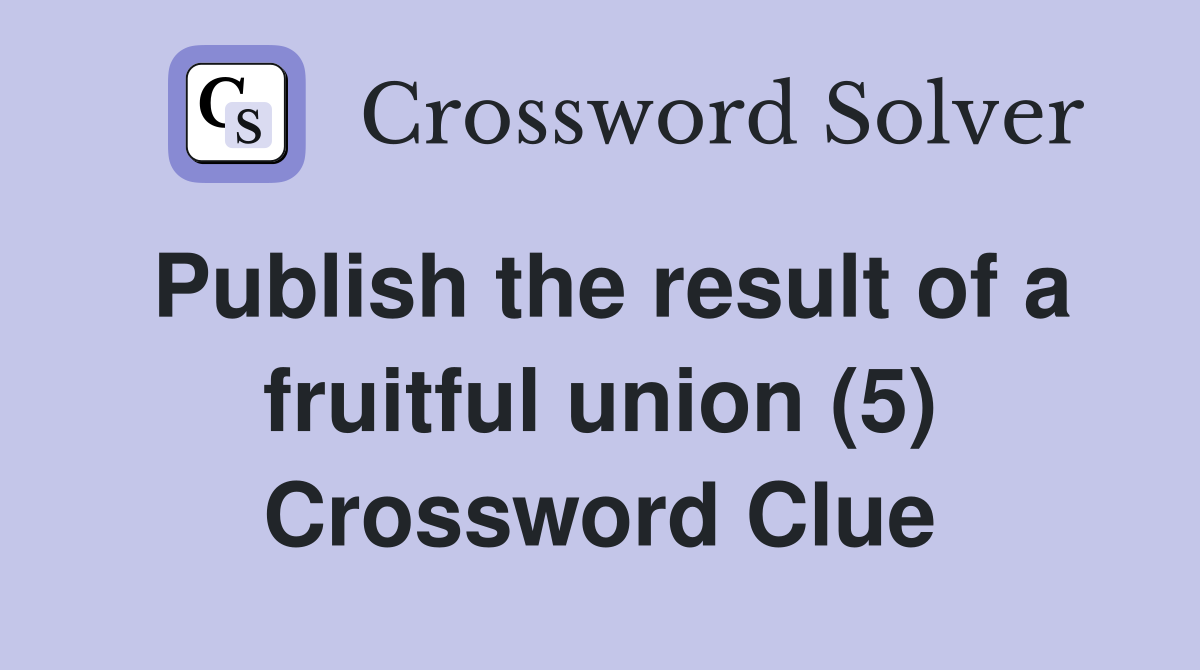 Publish the result of a fruitful union (5) Crossword Clue