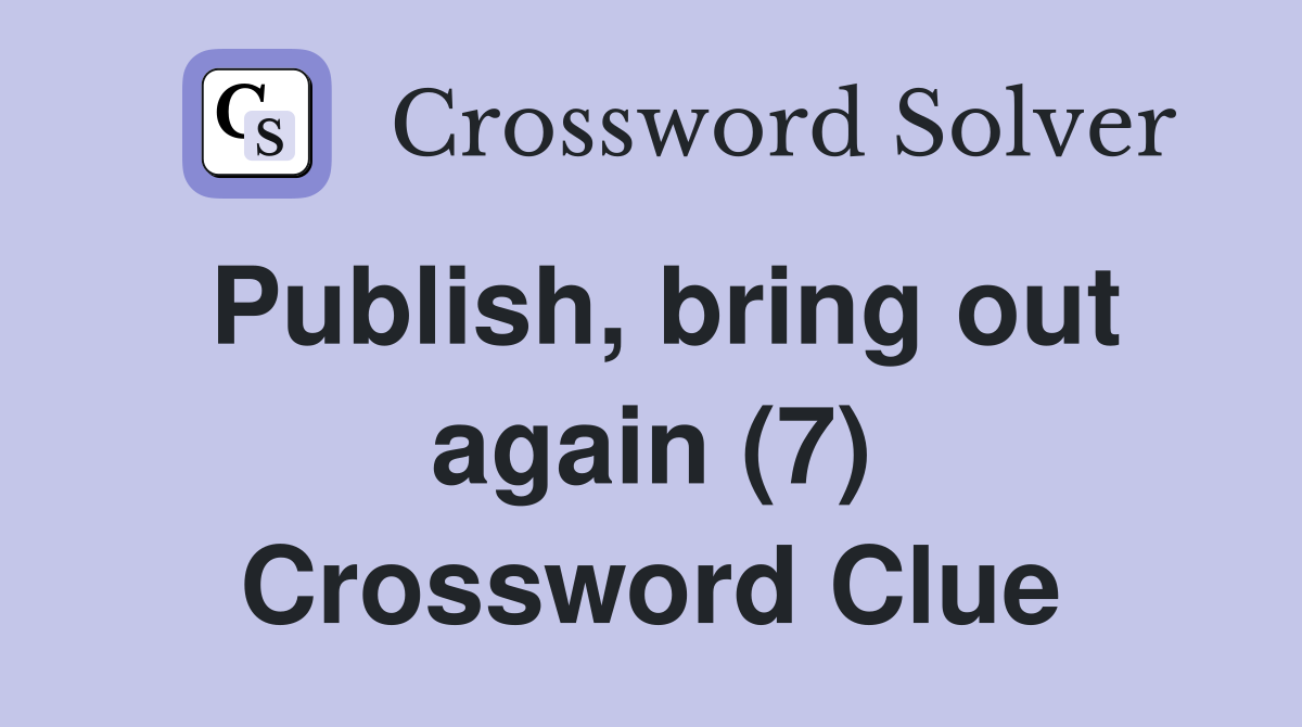 Publish, bring out again (7) Crossword Clue
