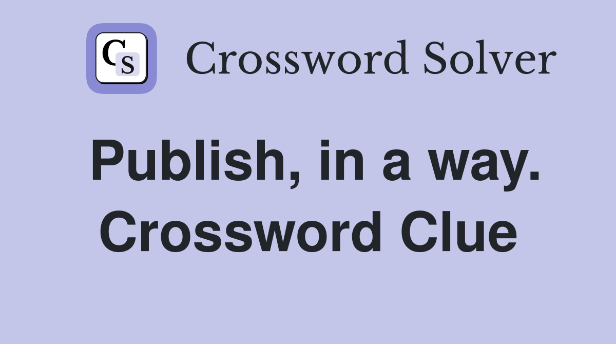 Publish, in a way. Crossword Clue