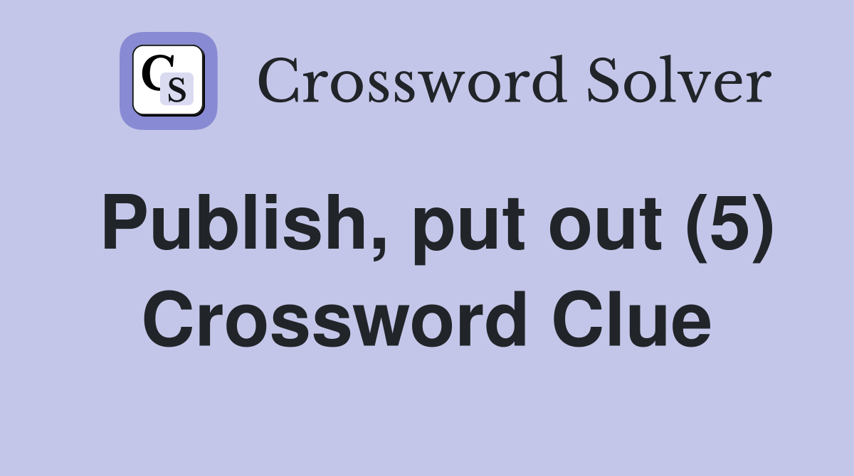 Publish, put out (5) Crossword Clue