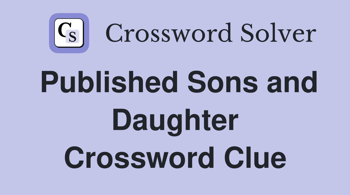 Published Sons and Daughter Crossword Clue
