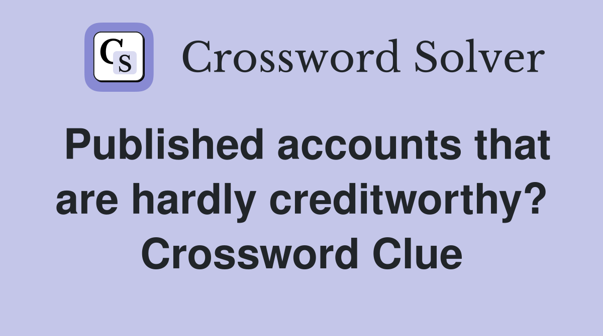 Published accounts that are hardly creditworthy? Crossword Clue