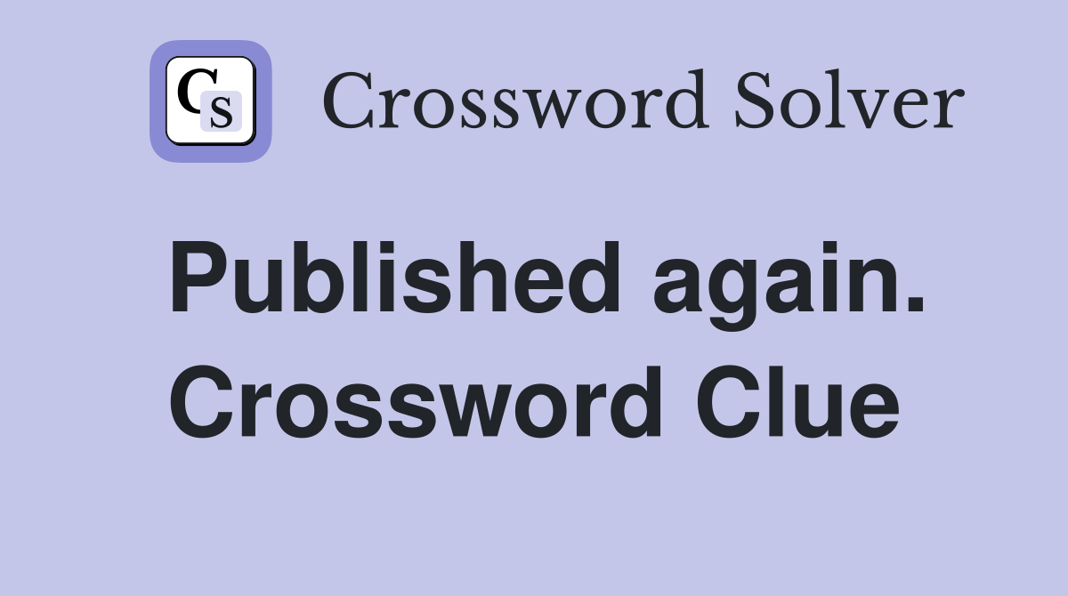 Published again. Crossword Clue
