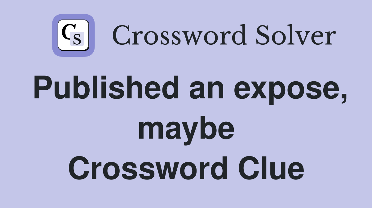 Published an expose, maybe Crossword Clue