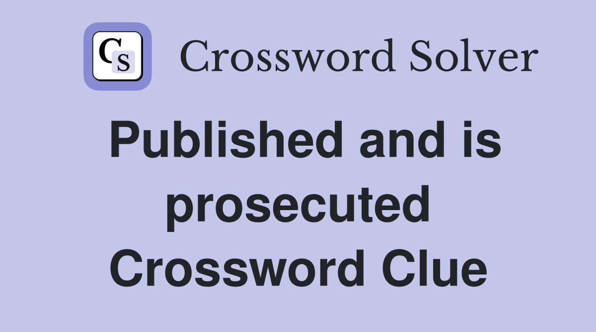 Published and is prosecuted Crossword Clue