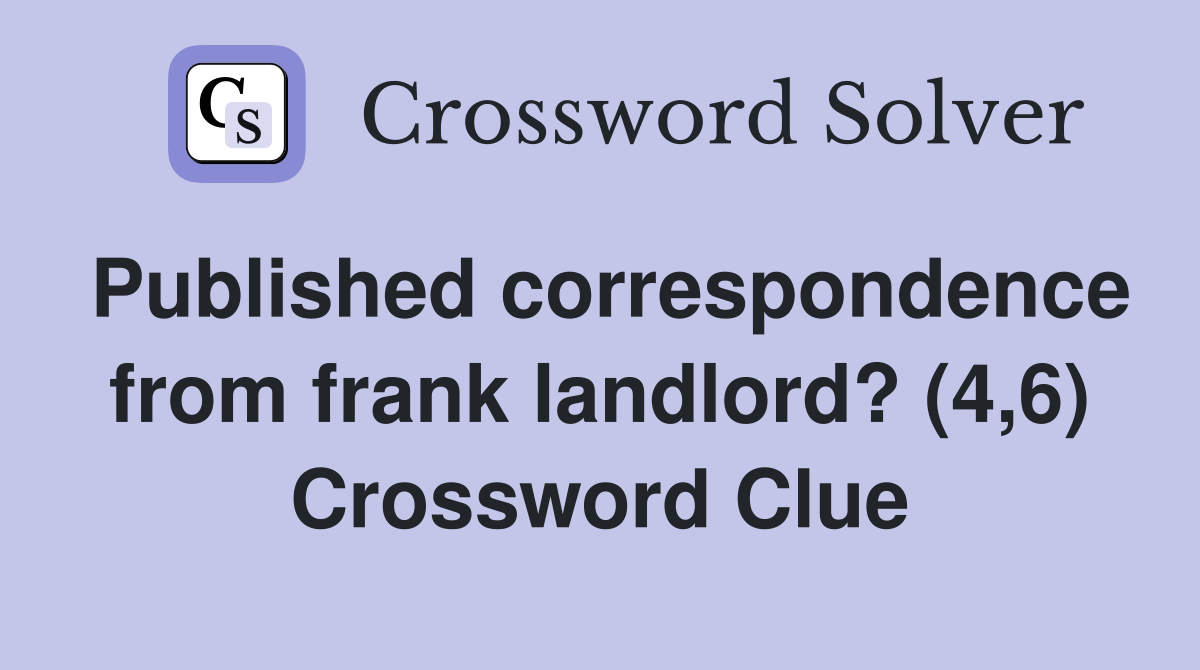 Published correspondence from frank landlord? (4,6) Crossword Clue