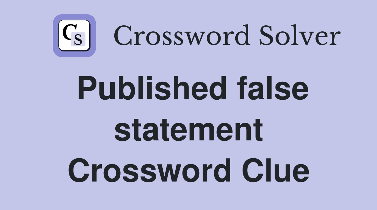 Published false statement Crossword Clue