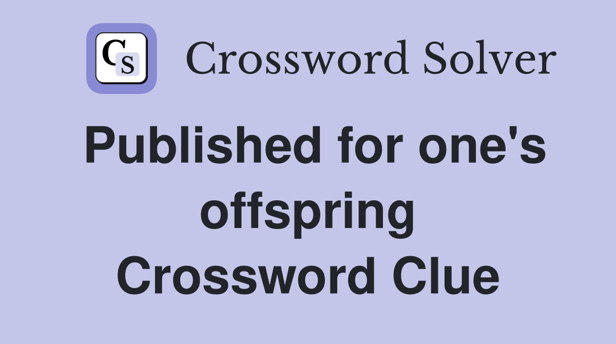 Published for one's offspring Crossword Clue