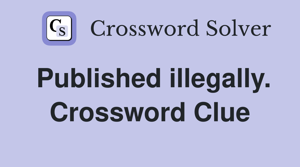 Published illegally. Crossword Clue