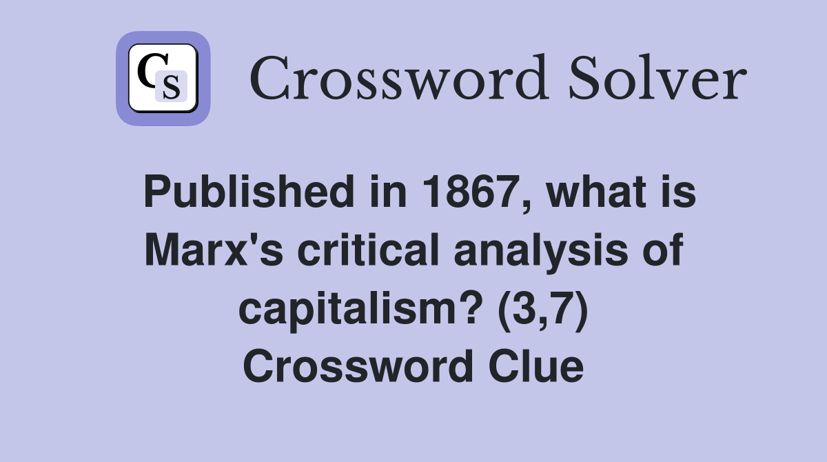 Published in 1867, what is Marx's critical analysis of capitalism? (3,7) Crossword Clue