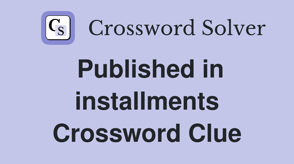 Published in installments Crossword Clue