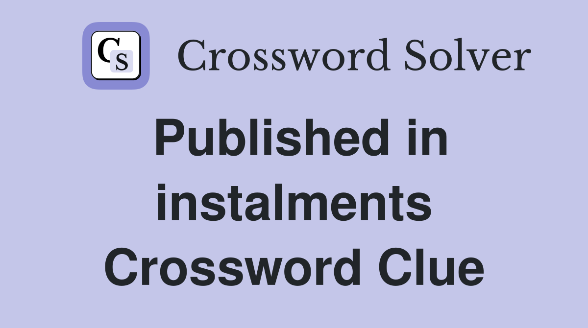 Published in instalments Crossword Clue