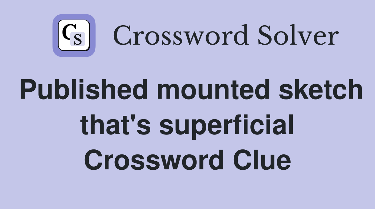 Published mounted sketch that's superficial Crossword Clue