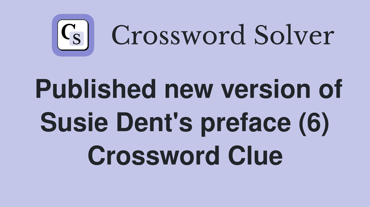 Published new version of Susie Dent's preface (6) Crossword Clue