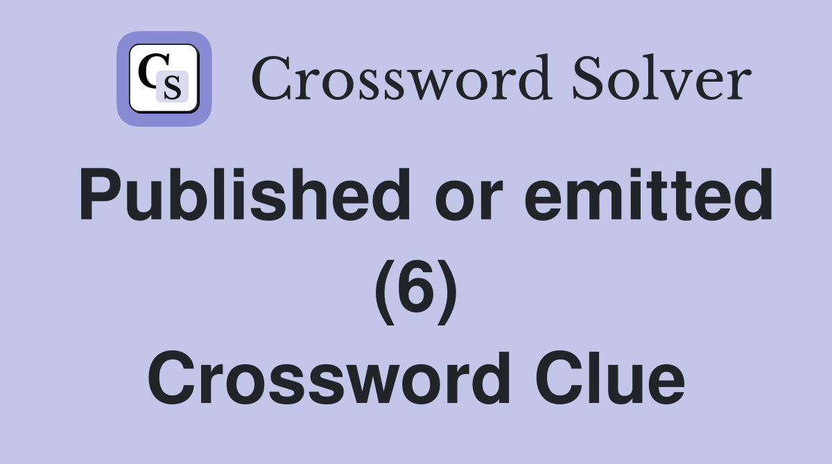 Published or emitted (6) Crossword Clue